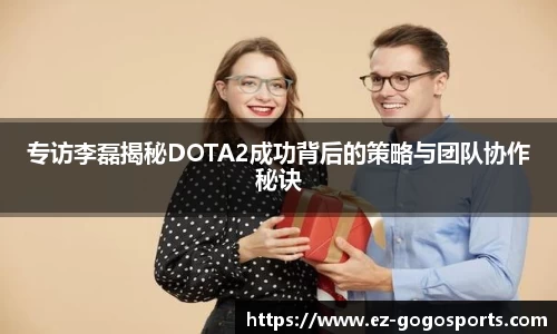 专访李磊揭秘DOTA2成功背后的策略与团队协作秘诀
