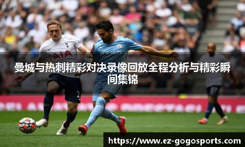 曼城与热刺精彩对决录像回放全程分析与精彩瞬间集锦